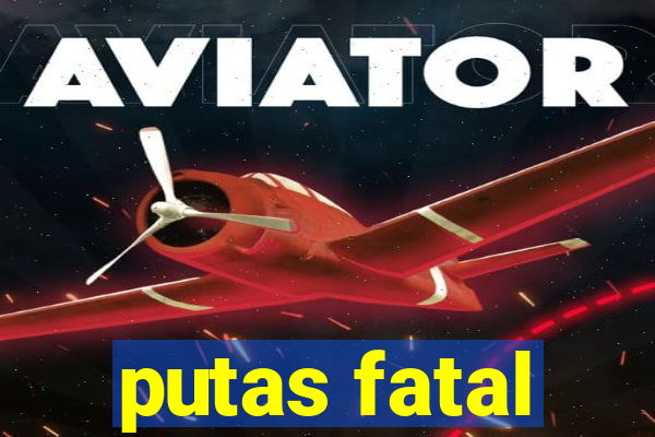 putas fatal